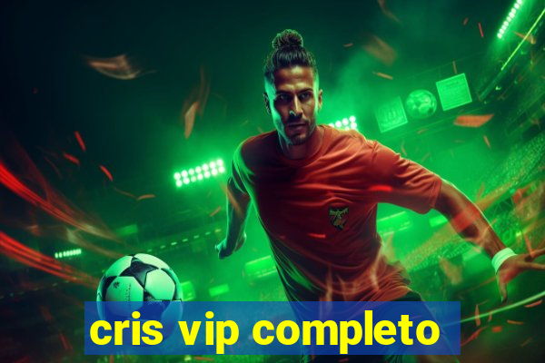 cris vip completo